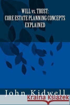 WILL vs. TRUST: Core Estate Planning Concepts Explained John K. Kidwel 9781986954273 Createspace Independent Publishing Platform - książka