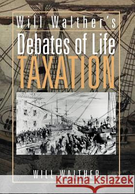 Will Walther's Debates of Life - Taxation Will Walther 9781477102763 Xlibris Corporation - książka