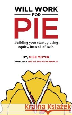 Will Work for Pie: Building Your Startup Using Equity Instead of Cash Mike Moyer 9781636768489 New Degree Press - książka