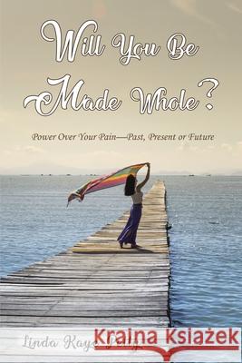 Will You Be Made Whole?: Power Over Your Pain--Past, Present or Future Linda Petty 9781400326181 ELM Hill - książka