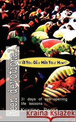 Will You Give Him Your Heart?: 31 days of eye-opening life lessons Perez, Kristine 9781434355362 Authorhouse - książka