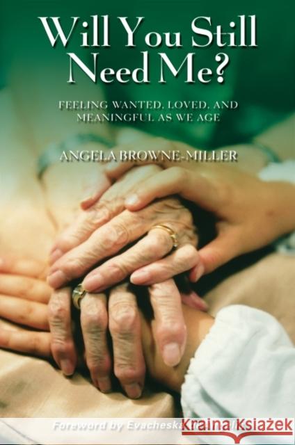 Will You Still Need Me? Feeling Wanted, Loved, and Meaningful as We Age Brownemiller, Angela 9780313353901 Praeger Publishers - książka