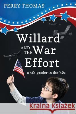Willard and the War Effort: A 4th-Grader in the '40's Perry Thomas 9781797000725 Independently Published - książka