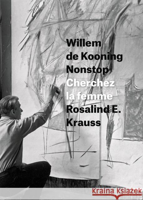 Willem de Kooning Nonstop: Cherchez La Femme Rosalind E. Krauss 9780226267449 University of Chicago Press - książka