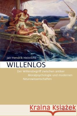 Willenlos: Der Wilensbegriff Zwischen Antiker Moralpsychologie Und Modernen Neurowissenschaften Heinrichs, Jan-Hendrik 9783957430939 mentis-Verlag - książka