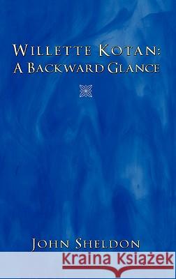 Willette Kotan: A Backward Glance Sheldon, John 9781450255233 iUniverse.com - książka