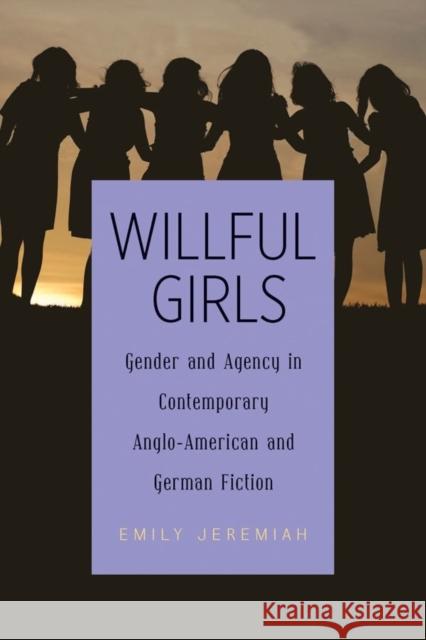 Willful Girls: Gender and Agency in Contemporary Anglo-American and German Fiction Emily Jeremiah 9781640140080 Camden House - książka