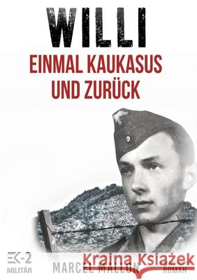 Willi - Einmal Kaukasus und zur?ck: Ostfront und Kriegsgefangenschaft: Romanhafte Biografie eines ehemaligen MG-Sch?tzen im 2. Weltkrieg Ek-2 Milit?r                             Marcel Mallon 9783964033567 Ek-2 Publishing - książka