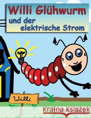 Willi Glühwurm und der elektrische Strom Karg, Armin 9781518899362 Createspace Independent Publishing Platform - książka