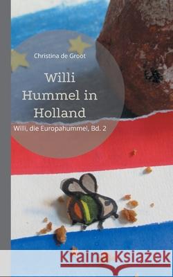 Willi Hummel in Holland: Willi, die Europahummel, Bd. 2 Christina De Groot 9783754314883 Books on Demand - książka