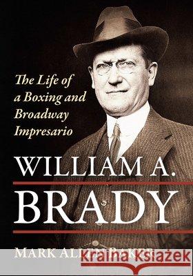 William A. Brady: The Life of a Boxing and Broadway Impresario Mark Allen Baker 9781476697451 McFarland & Company - książka
