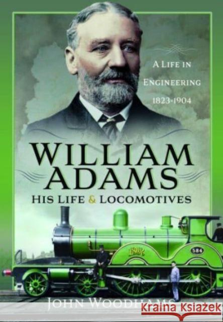 William Adams: His Life and Locomotives: A Life in Engineering 1823-1904 John Woodhams 9781399071963 Pen & Sword Books Ltd - książka