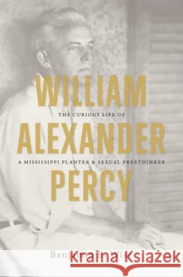 William Alexander Percy: The Curious Life of a Mississippi Planter and Sexual Freethinker Benjamin E. Wise 9781469619101 University of North Carolina Press - książka