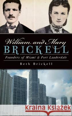 William and Mary Brickell: Founders of Miami & Fort Lauderdale Beth Brickell 9781540229946 History Press Library Editions - książka