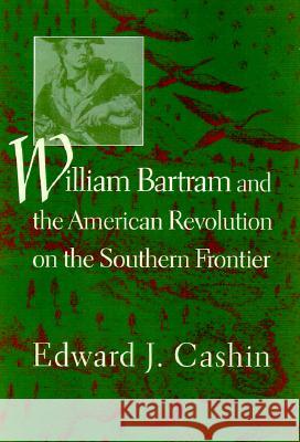 William Bartram and the American Revolution on the Southern Frontier Edward J. Cashin 9781570033254 University of South Carolina Press - książka