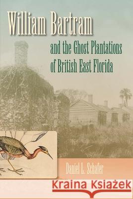William Bartram and the Ghost Plantations of British East Florida Schafer, Daniel L. 9780813035277 University Press of Florida - książka