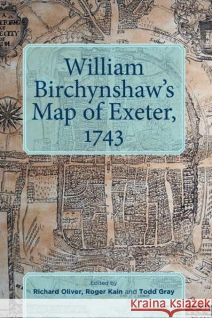 William Birchynshaw's Map of Exeter, 1743 Richard Oliver Roger Kain Todd Gray 9780901853974 Devon & Cornwall Record Society - książka