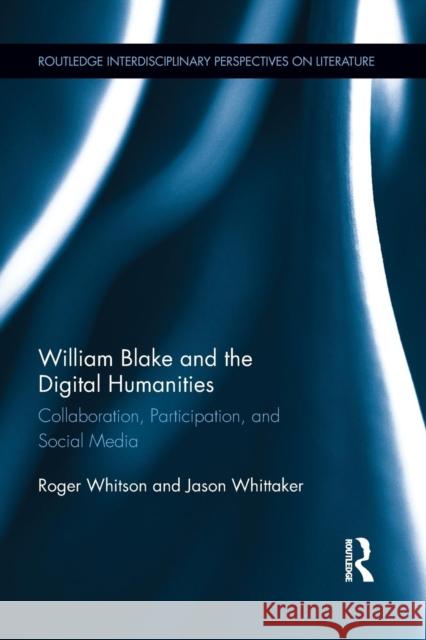 William Blake and the Digital Humanities: Collaboration, Participation, and Social Media Roger Whitson Jason Whittaker 9781138858527 Routledge - książka