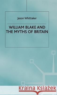 William Blake and the Myths of Britain Jason Whittaker 9780333738962 PALGRAVE MACMILLAN - książka