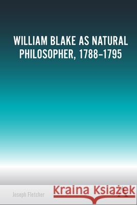 William Blake as Natural Philosopher, 1788-1795 Joseph Fletcher 9781785279515 Anthem Press - książka