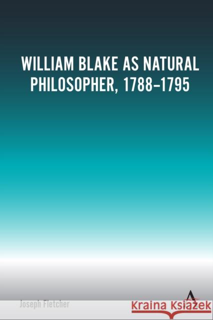 William Blake as Natural Philosopher, 1788-1795 Joseph Fletcher 9781839999444 Anthem Press - książka
