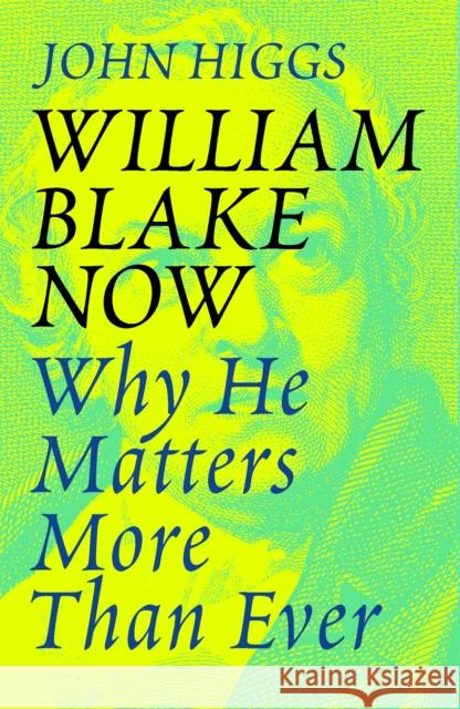 William Blake Now: Why He Matters More Than Ever John Higgs 9781474614337 Orion Publishing Co - książka