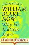 William Blake Now: Why He Matters More Than Ever John Higgs 9781474614337 Orion Publishing Co