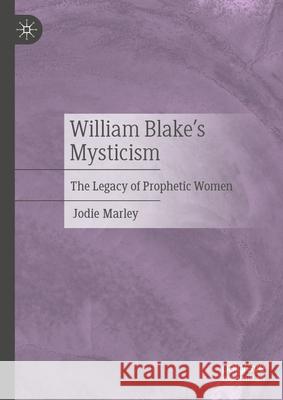 William Blake's Mysticism: The Legacy of Prophetic Women Jodie Marley 9783032038173 Palgrave MacMillan - książka