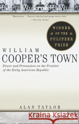 William Cooper's Town: Power and Persuasion on the Frontier of the Early American Republic Alan Taylor 9780679773009 Vintage Books USA - książka