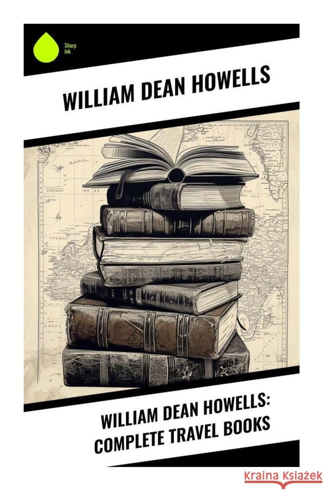 William Dean Howells: Complete Travel Books Howells, William Dean 9788028334888 Sharp Ink - książka