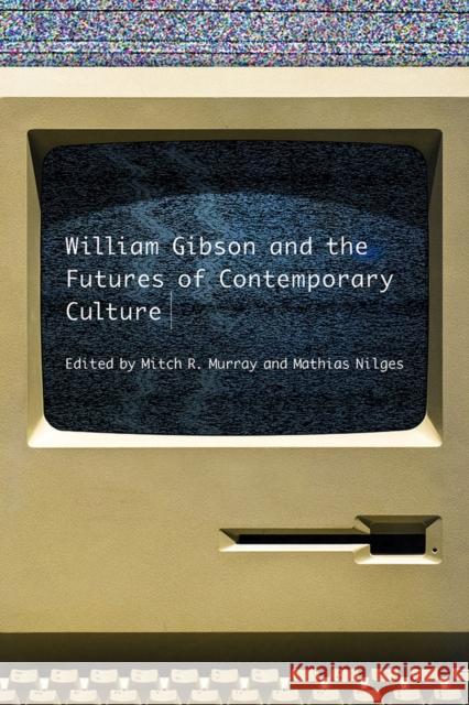 William Gibson and the Future of Contemporary Culture Mitch R. Murray Mitch R. Murray Mathias Nilges 9781609387488 University of Iowa Press - książka