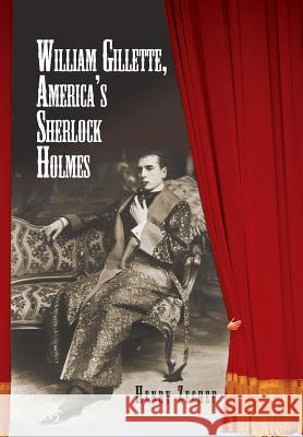 William Gillette, America's Sherlock Holmes Henry Zecher 9781453555811 Xlibris Corporation - książka