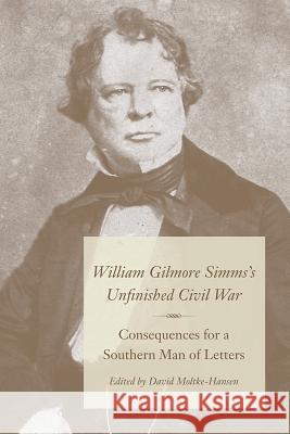 William Gilmore Simms's Unfinished Civil War: Consequences for a Southern Man of Letters David Moltke-Hansen 9781611171303 University of South Carolina Press - książka