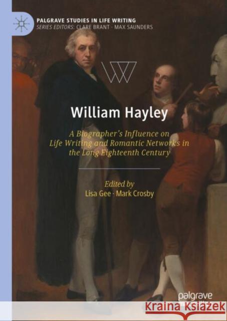 William Hayley: A Biographer’s Influence on Life Writing and Romantic Networks in the Long Eighteenth Century  9783031683046 Palgrave MacMillan - książka
