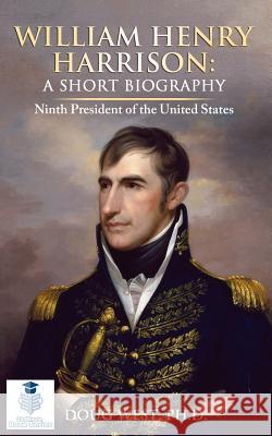 William Henry Harrison: A Short Biography: Ninth President of the United States Doug West 9781798832837 Independently Published - książka