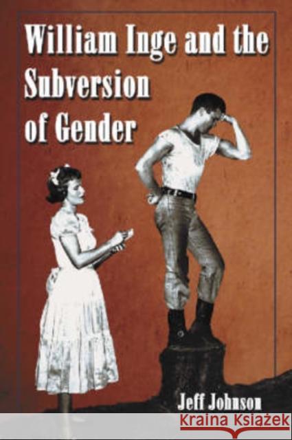 William Inge and the Subversion of Gender: Rewriting Stereotypes in the Plays, Novels, and Screenplays Johnson, Jeff 9780786420629 McFarland & Company - książka