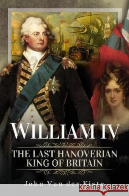 William IV: The Last Hanoverian King of Britain Van der Kiste, John 9781399098571 Pen & Sword Books Ltd - książka