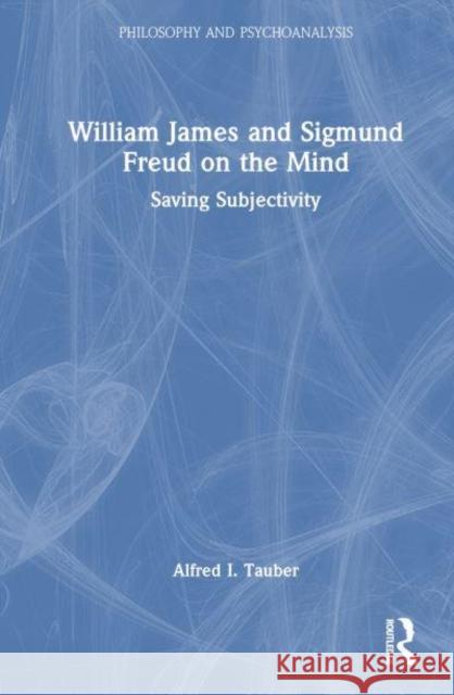 William James and Sigmund Freud on the Mind: Saving Subjectivity Alfred Tauber 9781032933320 Routledge - książka