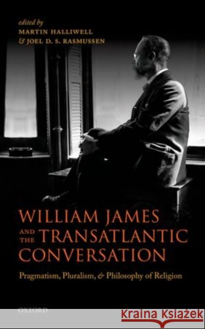 William James and the Transatlantic Conversation: Pragmatism, Pluralism, and Philosophy of Religion Halliwell, Martin 9780199687510 Oxford University Press, USA - książka