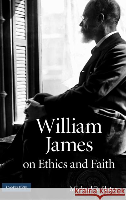 William James on Ethics and Faith Michael R. Slater 9780521760164 Cambridge University Press - książka