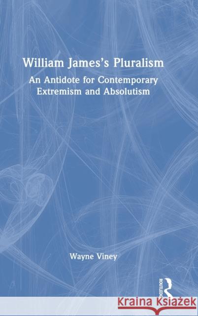 William James's Pluralism: An Antidote for Contemporary Extremism and Absolutism Wayne Viney 9781032233116 Routledge - książka