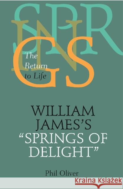 William James's Springs of Delight: The Return to Life Oliver, Phil 9780826513663 Vanderbilt University Press - książka