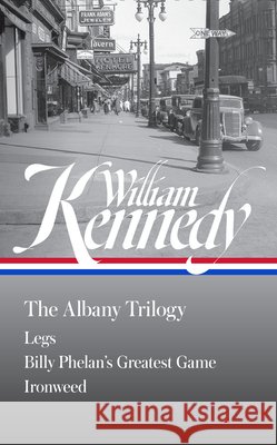 William Kennedy: The Albany Trilogy (Loa #397): Legs / Billy Phelan's Greatest Game / Ironweed William Kennedy Paul Grondahl Colum McCann 9781598538410 Library of America - książka