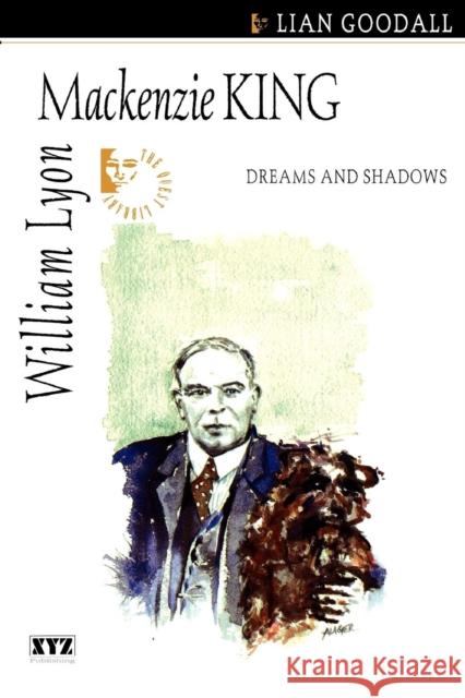 William Lyon MacKenzie King: Dreams and Shadows Goodall, Lian 9781894852029 XYZ Publishing - książka
