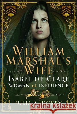 William Marshal's Wife: Isabel de Clare, Woman of Influence Julia A. Hickey 9781399043274 Pen and Sword History - książka