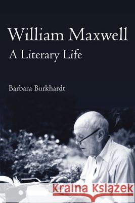 William Maxwell: A Literary Life Burkhardt, Barbara A. 9780252075834 University of Illinois Press - książka