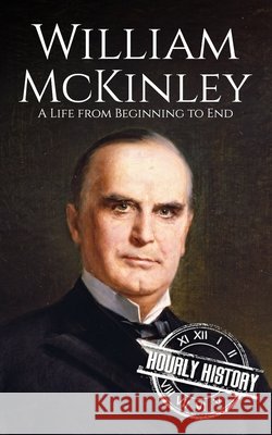 William McKinley: A Life from Beginning to End History, Hourly 9798316230686 Independently Published - książka