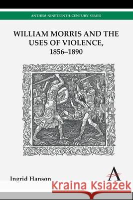 William Morris and the Uses of Violence, 1856-1890 Ingrid Hanson 9781783083350 Anthem Press - książka