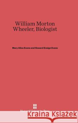 William Morton Wheeler, Biologist Howard E. Evans 9780674333376 Harvard University Press - książka