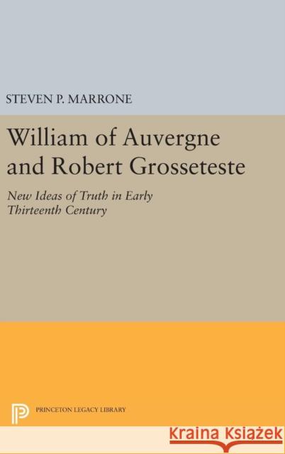 William of Auvergne and Robert Grosseteste: New Ideas of Truth in Early Thirteenth Century Steven P. Marrone 9780691641256 Princeton University Press - książka